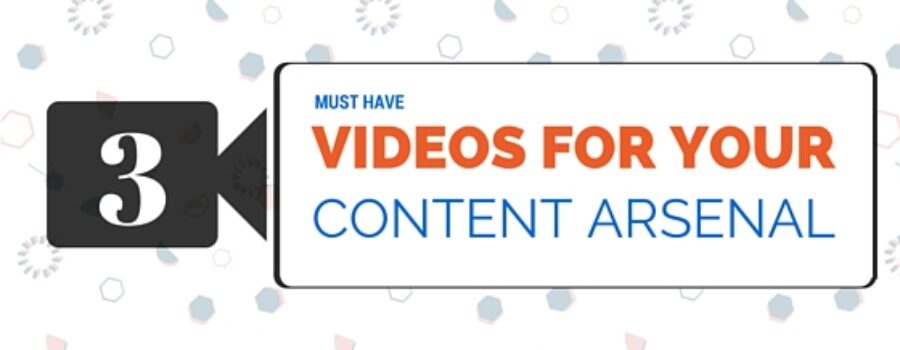 3 Must Have Videos for Your Content Arsenal